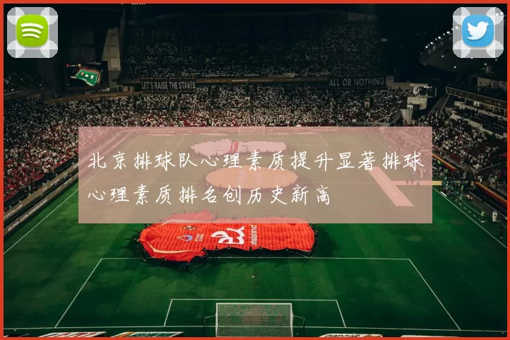 北京排球队心理素质提升显著排球心理素质排名创历史新高