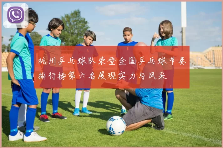 杭州乒乓球队荣登全国乒乓球节奏排行榜第六名展现实力与风采