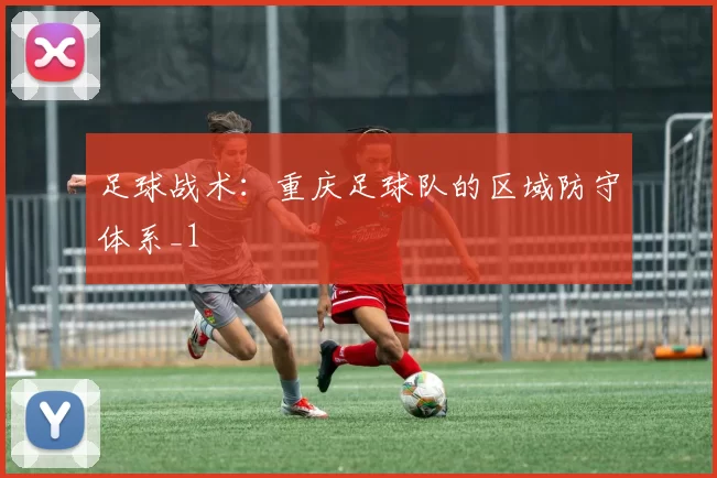 足球战术：重庆足球队的区域防守体系_1